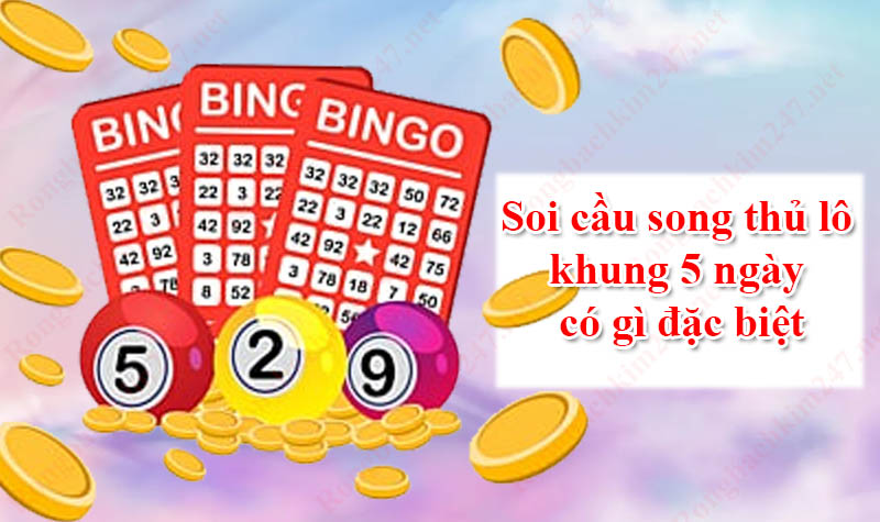 Cầu song thủ lô khung 5 ngày có gì đặc biệt